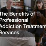 The Benefits of Professional Addiction Treatment Services