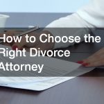 How to Choose the Right Divorce Attorney