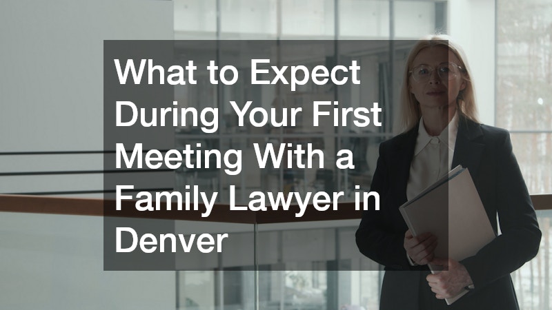 What to Expect During Your First Meeting With a Family Lawyer in Denver
